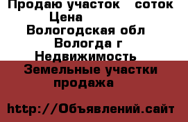 Продаю участок 5 соток › Цена ­ 148 000 - Вологодская обл., Вологда г. Недвижимость » Земельные участки продажа   